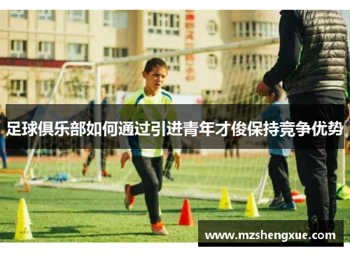 足球俱乐部如何通过引进青年才俊保持竞争优势